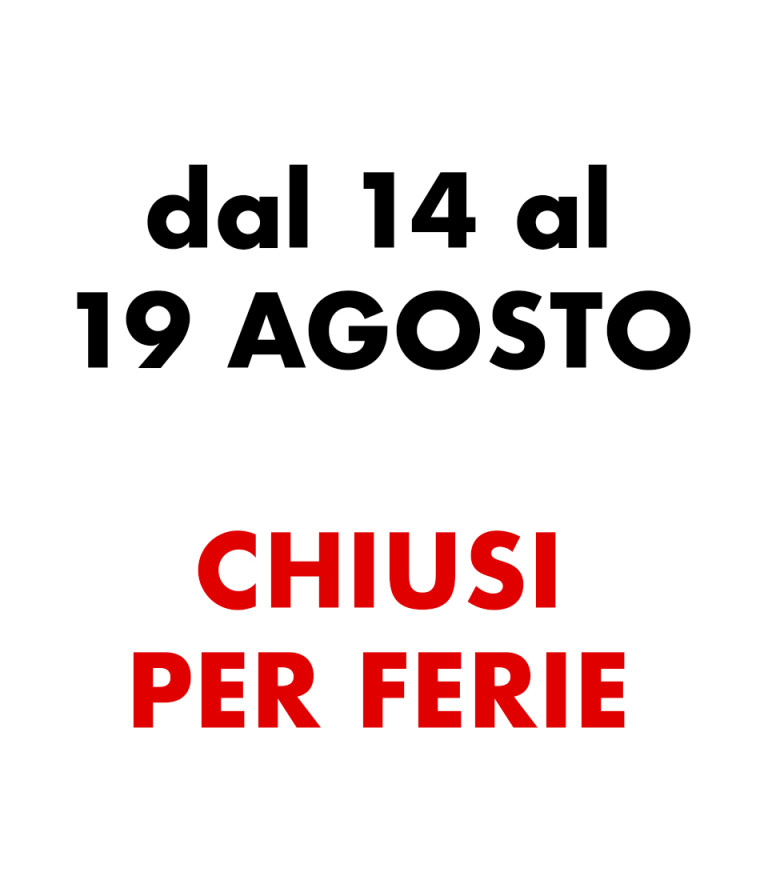 CHIUSE PER FERIE: DAL 14 AL 19 AGOSTO