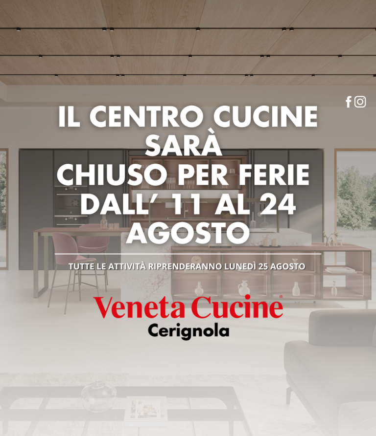 Il Centro Veneta Cucine Cerignola sarà chiuso per ferie dall'11 al 24  Agosto.